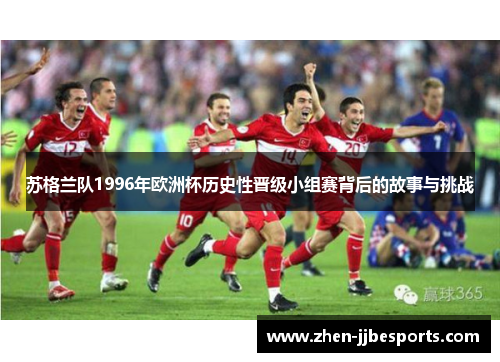 苏格兰队1996年欧洲杯历史性晋级小组赛背后的故事与挑战