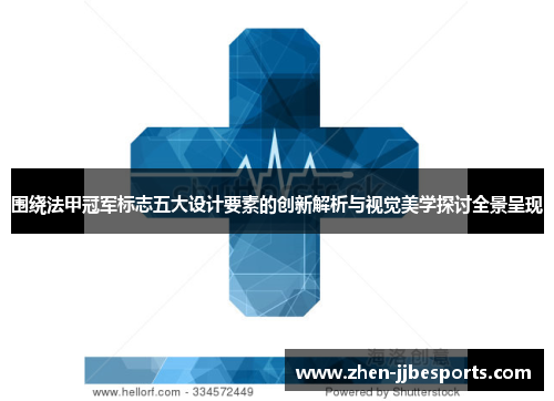 围绕法甲冠军标志五大设计要素的创新解析与视觉美学探讨全景呈现