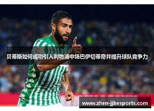 贝蒂斯如何成功引入利物浦中场巴伊切蒂奇并提升球队竞争力 贝蒂斯如何成功引入利物浦中场巴伊切蒂奇并提升球队竞争力
