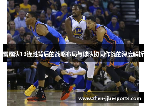 雷霆队13连胜背后的战略布局与球队协同作战的深度解析